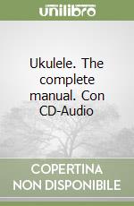 Ukulele. The complete manual. Con CD-Audio