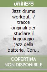 Jazz drums workout. 7 tracce originali per studiare il linguaggio jazz della batteria. Con CD-Audio libro