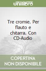 Tre cromie. Per flauto e chitarra. Con CD-Audio libro