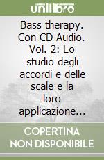 Bass therapy. Con CD-Audio. Vol. 2: Lo studio degli accordi e delle scale e la loro applicazione musicale libro