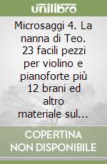 Microsaggi 4. La nanna di Teo. 23 facili pezzi per violino e pianoforte più 12 brani ed altro materiale sul tema della «nanna» libro