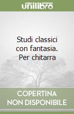 Studi classici con fantasia. Per chitarra libro