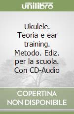 Ukulele. Teoria e ear training. Metodo. Ediz. per la scuola. Con CD-Audio