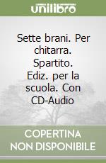 Sette brani. Per chitarra. Spartito. Ediz. per la scuola. Con CD-Audio libro