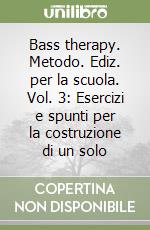 Bass therapy. Metodo. Ediz. per la scuola. Vol. 3: Esercizi e spunti per la costruzione di un solo libro