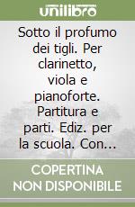 Sotto il profumo dei tigli. Per clarinetto, viola e pianoforte. Partitura e parti. Ediz. per la scuola. Con CD-Audio libro