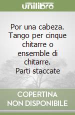 Por una cabeza. Tango per cinque chitarre o ensemble di chitarre. Parti staccate libro