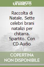 Raccolta di Natale. Sette celebri brani natalizi per chitarra. Spartito. Con CD-Audio libro