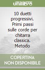 10 duetti progressivi. Primi passi sulle corde per chitarra classica. Metodo libro