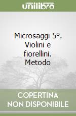 Microsaggi 5°. Violini e fiorellini. Metodo libro