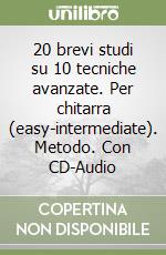 20 brevi studi su 10 tecniche avanzate. Per chitarra (easy-intermediate). Metodo. Con CD-Audio