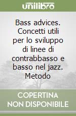 Bass advices. Concetti utili per lo sviluppo di linee di contrabbasso e basso nel jazz. Metodo