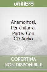 Anamorfosi. Per chitarra. Parte. Con CD-Audio libro