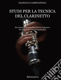 Studi per la tecnica del clarinetto. Per alunni di Scuola Secondaria Superiore. Per allievi dei corsi propedeutici. Metodo libro