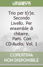 Trio per t(r)e. Secondo Livello. Per ensemble di chitarre. Parti. Con CD-Audio. Vol. 1 libro