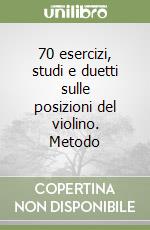 70 esercizi, studi e duetti sulle posizioni del violino. Metodo libro