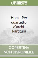 Hugs. Per quartetto d'archi. Partitura libro