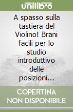A spasso sulla tastiera del Violino! Brani facili per lo studio introduttivo delle posizioni fisse. Metodo libro