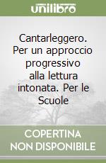 Cantarleggero. Per un approccio progressivo alla lettura intonata. Per le Scuole (1) libro