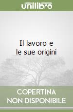 Il lavoro e le sue origini libro