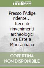 Presso l'Adige ridente... Recenti rinvenimenti archeologici da Este a Montagnana