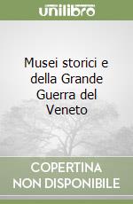 Musei storici e della Grande Guerra del Veneto libro