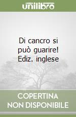 Di cancro si può guarire! Ediz. inglese libro