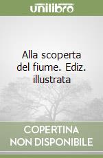 Alla scoperta del fiume. Ediz. illustrata libro