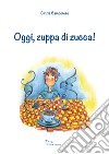 Oggi, zuppa di zucca! Ediz. illustrata libro