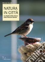 Natura in città. La biodiversità urbana nella pianura veneta libro