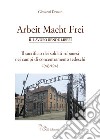 Arbeit Macht Frei. Il lavoro rende liberi. Il sacrificio dei soldati rubanesi nei campi di concentramento tedeschi 1943-1945 libro
