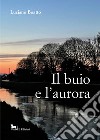 Il buio e l'aurora libro di Boatto Luciano