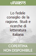 Lo fedele consiglio de la ragione. Studi e ricerche di letteratura italiana libro