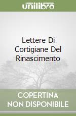 Lettere Di Cortigiane Del Rinascimento libro