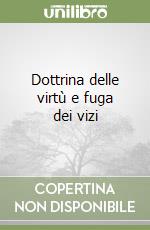 Dottrina delle virtù e fuga dei vizi libro