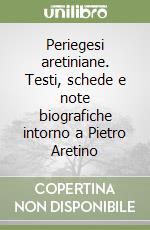 Periegesi aretiniane. Testi, schede e note biografiche intorno a Pietro Aretino libro