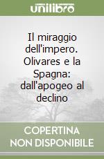 Il miraggio dell'impero. Olivares e la Spagna: dall'apogeo al declino