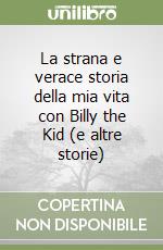 La strana e verace storia della mia vita con Billy the Kid (e altre storie) libro