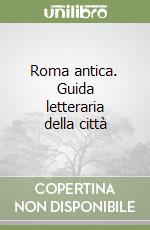 Roma antica. Guida letteraria della città libro