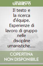 Il testo e la ricerca d'équipe. Esperienze di lavoro di gruppo nelle discipline umanistiche. Atti dell'Incontro-seminario (Viterbo, 24-26 settembre 1990) libro