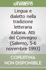 Lingua e dialetto nella tradizione letteraria italiana. Atti del Convegno (Salerno, 5-6 novembre 1993) libro