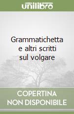 Grammatichetta e altri scritti sul volgare libro