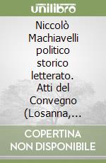 Niccolò Machiavelli politico storico letterato. Atti del Convegno (Losanna, 27-30 settembre 1995) libro