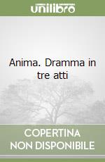 Anima. Dramma in tre atti libro