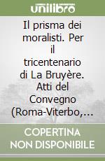 Il prisma dei moralisti. Per il tricentenario di La Bruyère. Atti del Convegno (Roma-Viterbo, 22-25 maggio 1996)
