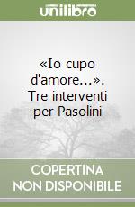 «Io cupo d'amore...». Tre interventi per Pasolini