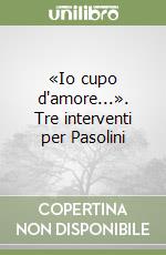 «Io cupo d'amore...». Tre interventi per Pasolini libro