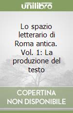 Lo spazio letterario di Roma antica. Vol. 1: La produzione del testo libro