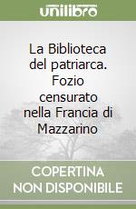 La Biblioteca del patriarca. Fozio censurato nella Francia di Mazzarino