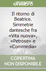 Il ritorno di Beatrice. Simmetrie dantesche fra «Vita nuova», «Petrose» e «Commedia» libro